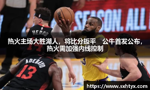 热火主场大胜湖人，将比分扳平　公牛首发公布，热火需加强内线控制